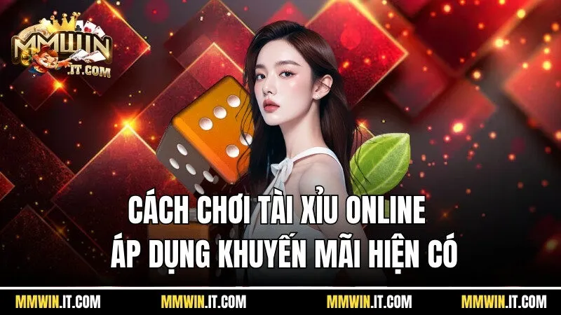 Tài xỉu online - Siêu phẩm game đổi thưởng Mmwin 7 Chơi tài xỉu online cần biết cách áp dụng khuyến mãi hiện có