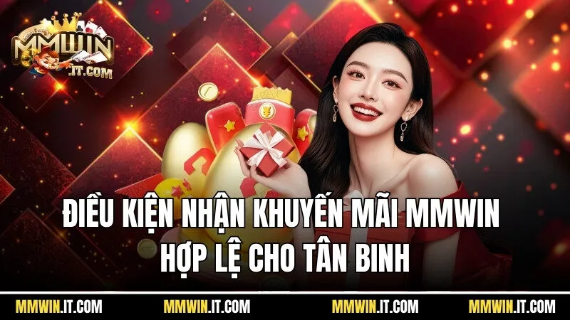 Khuyến Mãi Mmwin - Ẵm Trọn Ưu Đãi Vàng Hot Nhất Năm 2025 1 Điều kiện để nhận khuyến mãi Mmwin hợp lệ cho tân binh