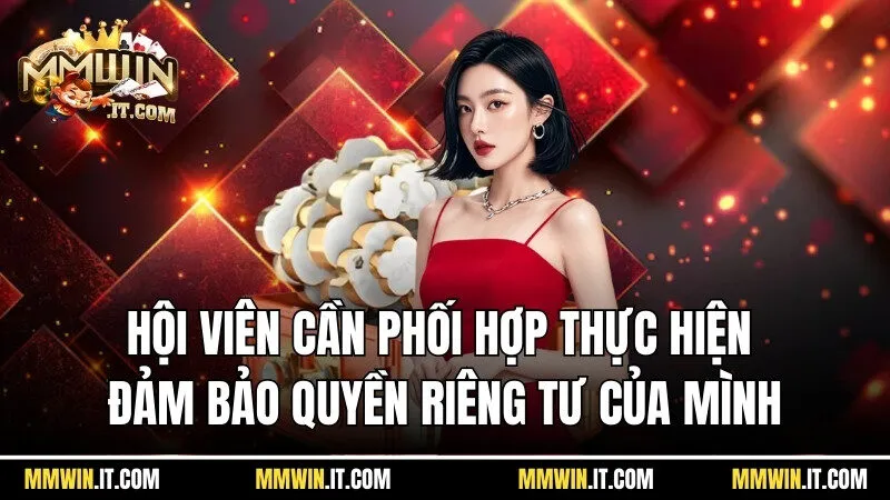 Quyền Riêng Tư Mmwin - Quyền Lợi Quan Trọng Của Người Chơi 3 Hội viên cần phối hợp thực hiện để đảm bảo quyền riêng tư của mình