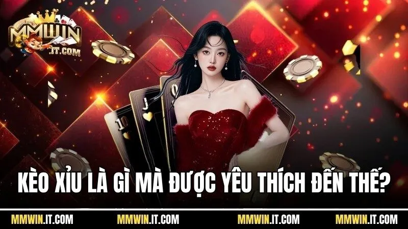 Kèo xỉu là gì? Hướng Dẫn Chơi Kèo Thắng Đậm Tại Mmwin 2 Kèo xỉu là gì mà được yêu thích đến thế?