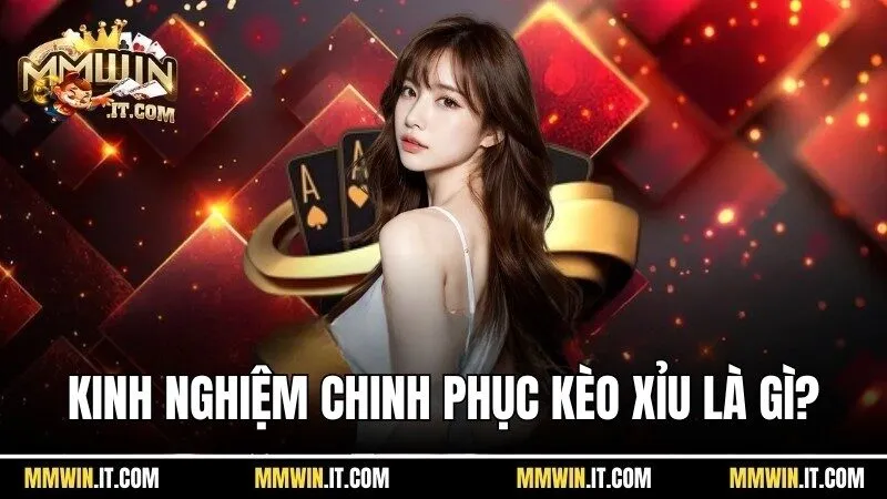 Kèo xỉu là gì? Hướng Dẫn Chơi Kèo Thắng Đậm Tại Mmwin 4 Kinh nghiệm chinh phục thành công Kèo xỉu là gì?