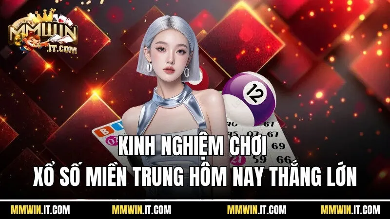 Xổ Số Miền Trung Hôm Nay - Cách Chơi Nhiều Phần Thưởng 4 Kinh nghiệm giúp mọi người chơi xổ số miền Trung hôm nay thắng tiền