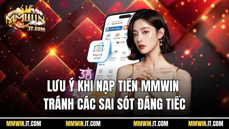 Nạp Tiền Mmwin - Cách Thức Giao Dịch Tài Chính Thần Tốc 3 Lưu ý khi nạp tiền Mmwin để tránh các sai sót đáng tiếc