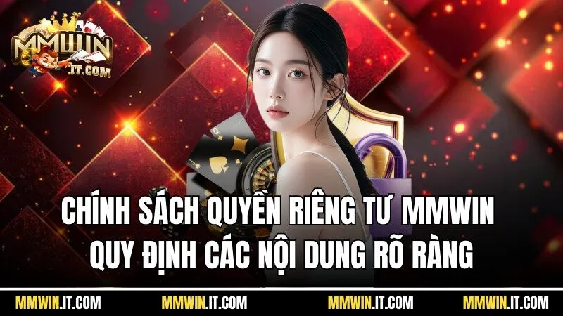 Quyền Riêng Tư Mmwin - Quyền Lợi Quan Trọng Của Người Chơi 1 Chính sách quyền riêng tư tại Mmwin quy định các nội dung rõ ràng